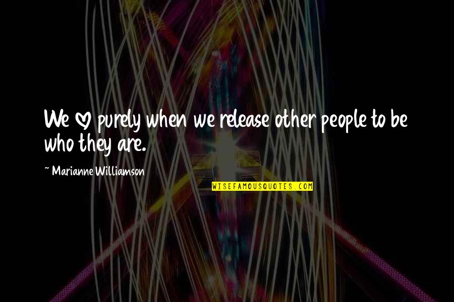 Release Love Quotes By Marianne Williamson: We love purely when we release other people