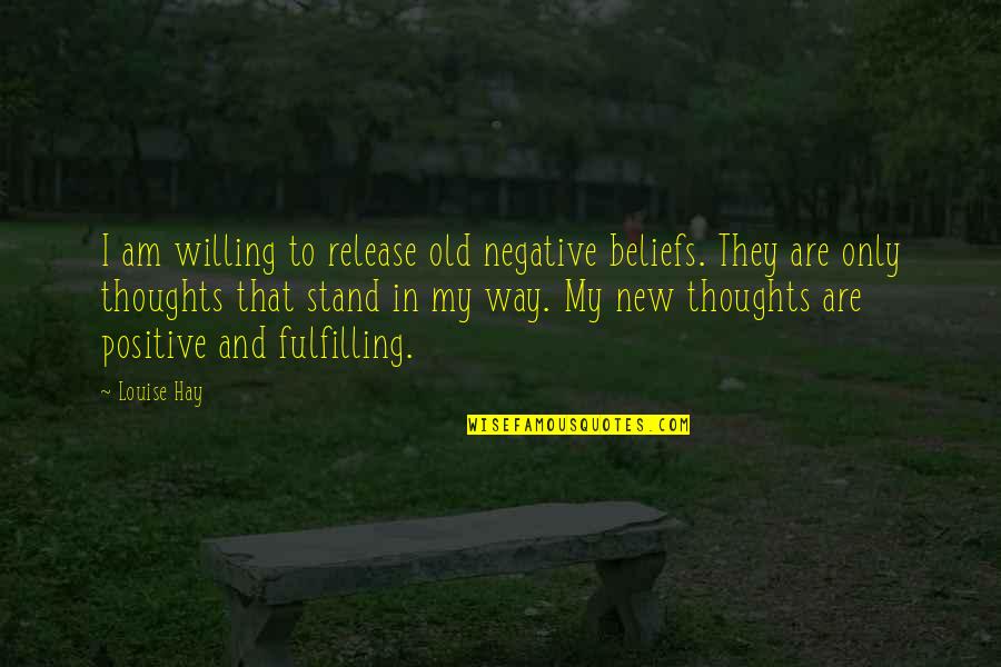 Release Negative Thoughts Quotes By Louise Hay: I am willing to release old negative beliefs.