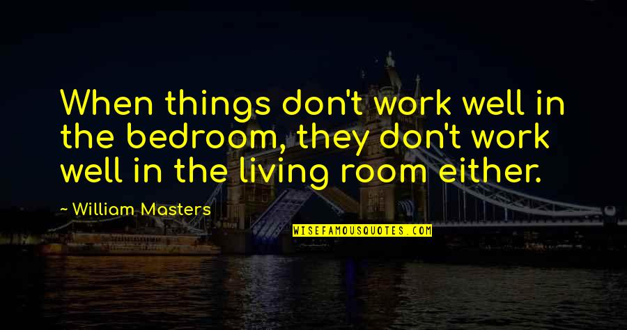 Release Reed Quotes By William Masters: When things don't work well in the bedroom,