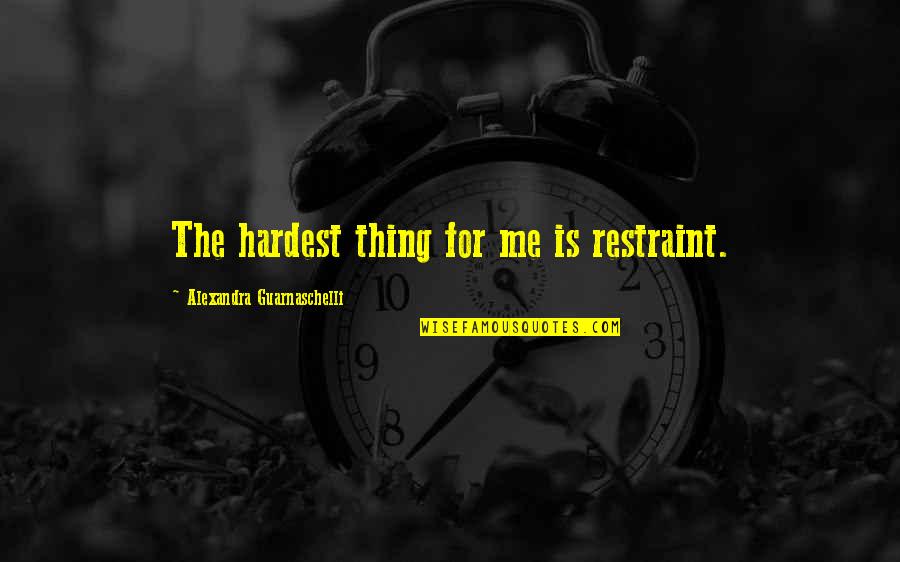 Release The Hounds Movie Quote Quotes By Alexandra Guarnaschelli: The hardest thing for me is restraint. Release The Hounds Movie Quote Quotes By Alexandra Guarnaschelli: The hardest thing for me is restraint.
