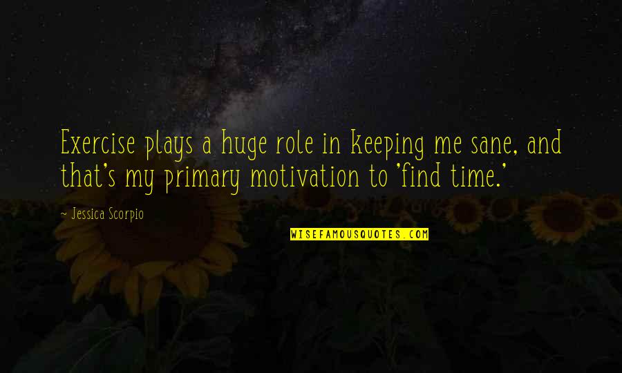 Release The Past Quotes By Jessica Scorpio: Exercise plays a huge role in keeping me Release The Past Quotes By Jessica Scorpio: Exercise plays a huge role in keeping me