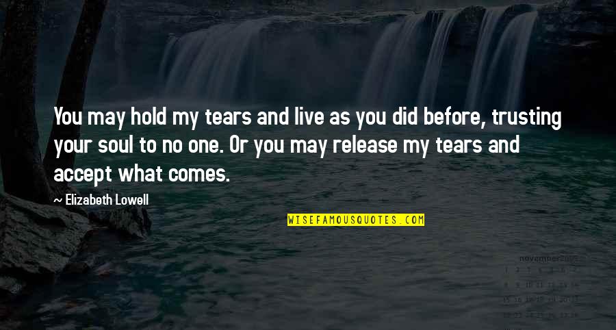 Release Your Soul Quotes By Elizabeth Lowell: You may hold my tears and live as Release Your Soul Quotes By Elizabeth Lowell: You may hold my tears and live as