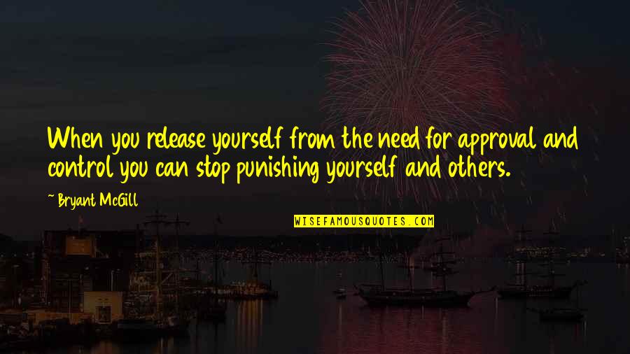Release Yourself Quotes By Bryant McGill: When you release yourself from the need for