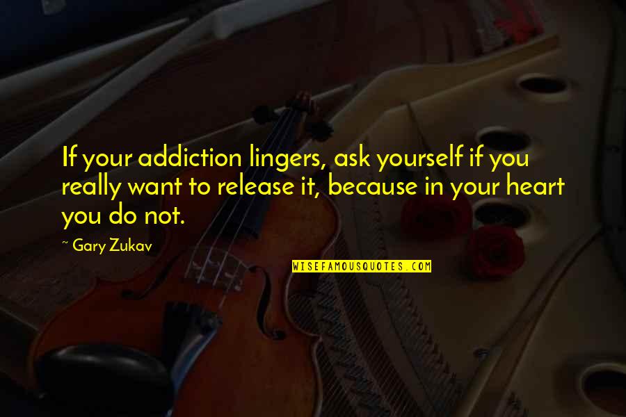Release Yourself Quotes By Gary Zukav: If your addiction lingers, ask yourself if you