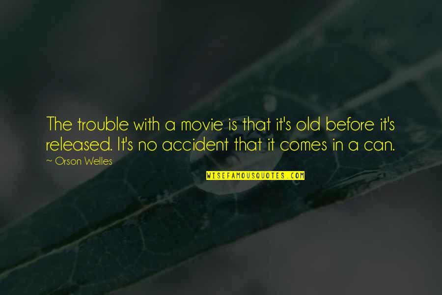 Released Quotes By Orson Welles: The trouble with a movie is that it's