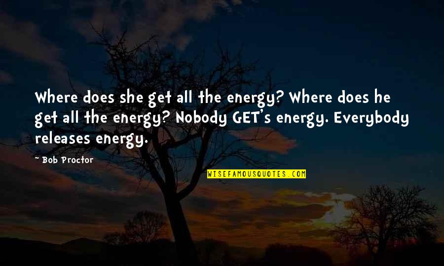 Releases Quotes By Bob Proctor: Where does she get all the energy? Where
