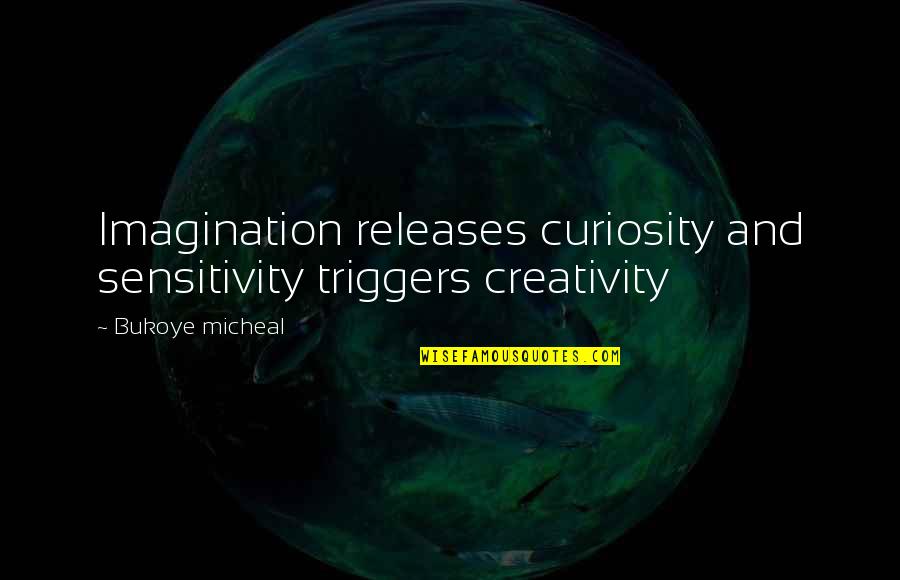 Releases Quotes By Bukoye Micheal: Imagination releases curiosity and sensitivity triggers creativity