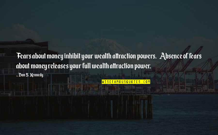 Releases Quotes By Dan S. Kennedy: Fears about money inhibit your wealth attraction powers.