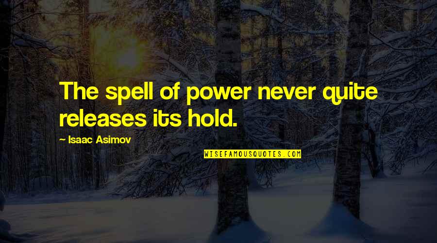 Releases Quotes By Isaac Asimov: The spell of power never quite releases its