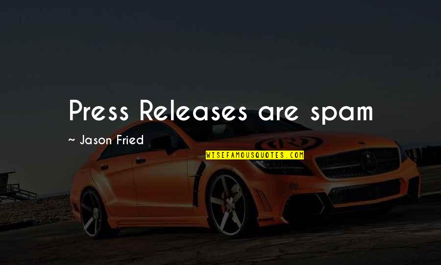 Releases Quotes By Jason Fried: Press Releases are spam