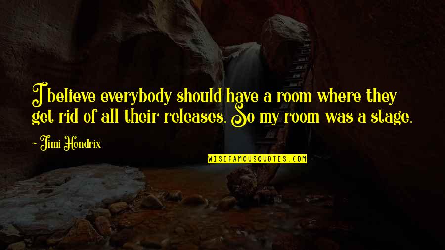 Releases Quotes By Jimi Hendrix: I believe everybody should have a room where