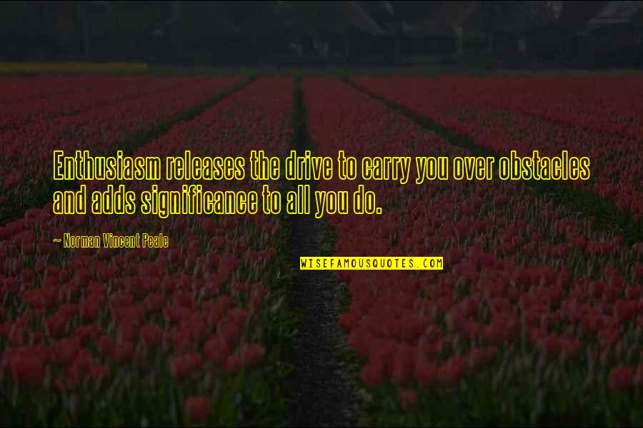 Releases Quotes By Norman Vincent Peale: Enthusiasm releases the drive to carry you over