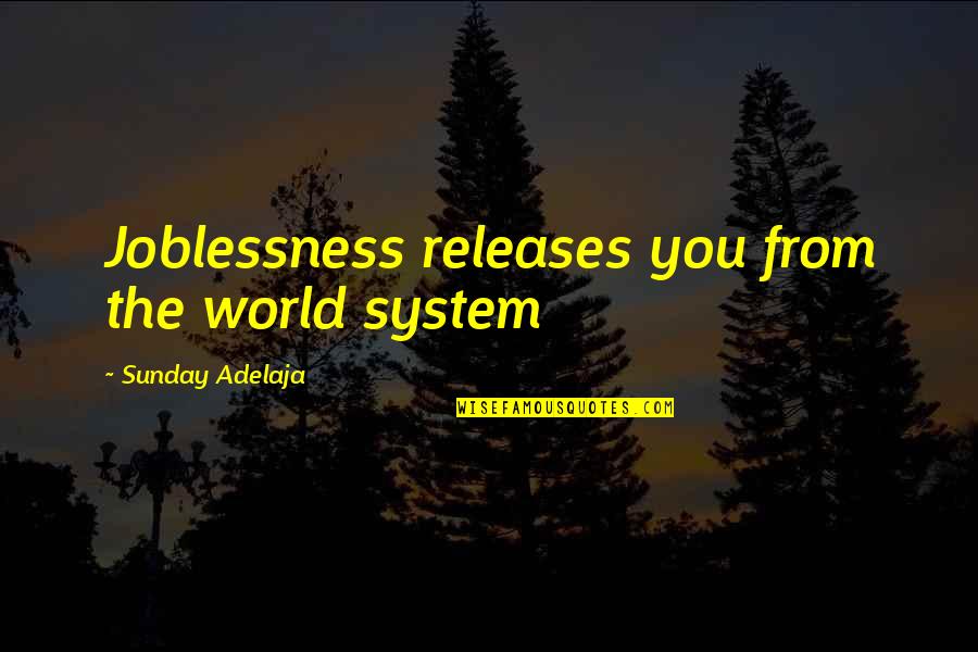Releases Quotes By Sunday Adelaja: Joblessness releases you from the world system