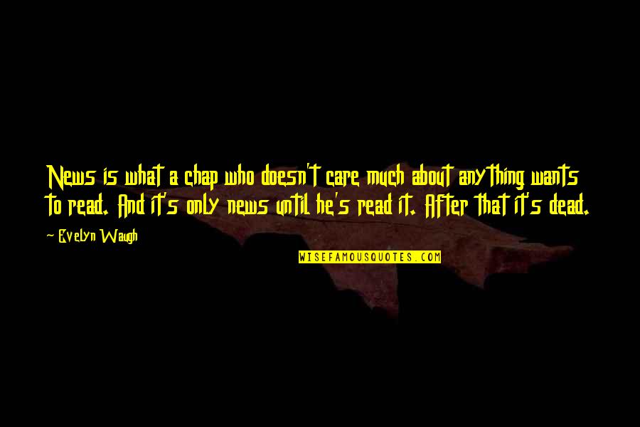 Releases Synonym Quotes By Evelyn Waugh: News is what a chap who doesn't care