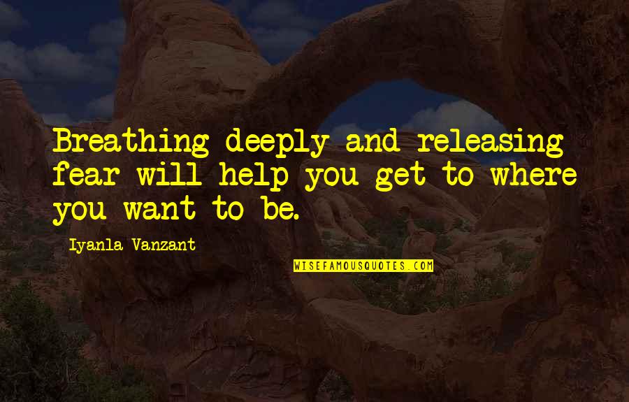 Releasing Fear Quotes By Iyanla Vanzant: Breathing deeply and releasing fear will help you