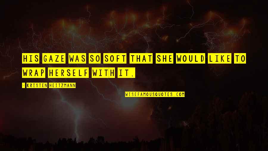 Releasing Guilt Quotes By Kristen Heitzmann: His gaze was so soft that she would