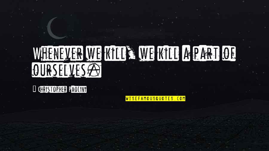 Releasing Negative Energy Quotes By Christopher Paolini: Whenever we kill, we kill a part of