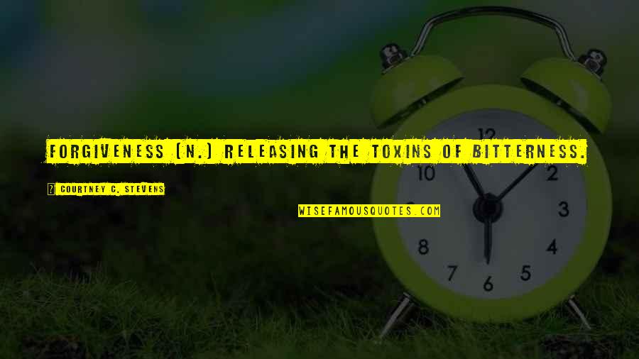 Releasing Quotes By Courtney C. Stevens: Forgiveness (n.) releasing the toxins of bitterness. Releasing Quotes By Courtney C. Stevens: Forgiveness (n.) releasing the toxins of bitterness.