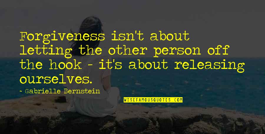 Releasing Quotes By Gabrielle Bernstein: Forgiveness isn't about letting the other person off Releasing Quotes By Gabrielle Bernstein: Forgiveness isn't about letting the other person off