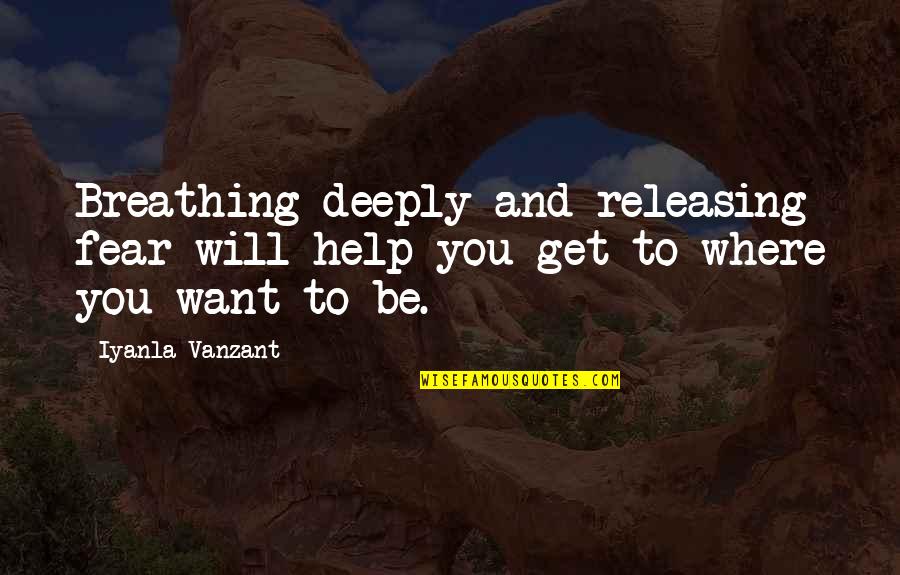 Releasing Quotes By Iyanla Vanzant: Breathing deeply and releasing fear will help you