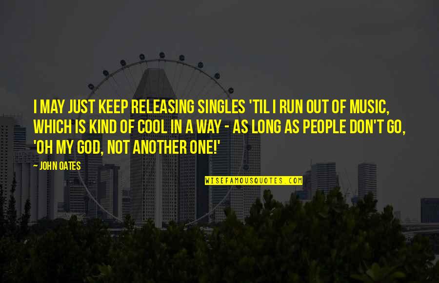 Releasing Quotes By John Oates: I may just keep releasing singles 'til I Releasing Quotes By John Oates: I may just keep releasing singles 'til I