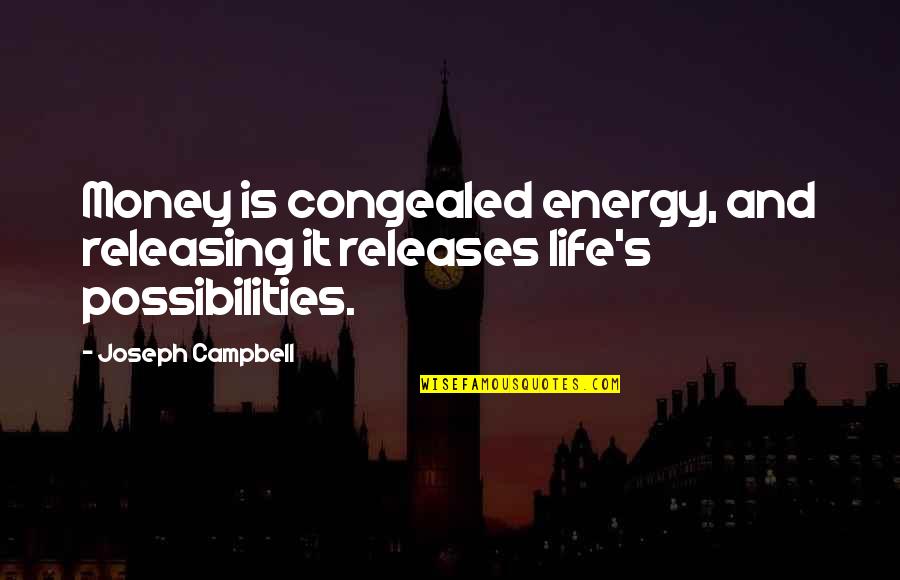 Releasing Quotes By Joseph Campbell: Money is congealed energy, and releasing it releases