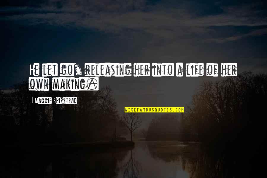 Releasing Quotes By Maggie Shipstead: He let go, releasing her into a life Releasing Quotes By Maggie Shipstead: He let go, releasing her into a life