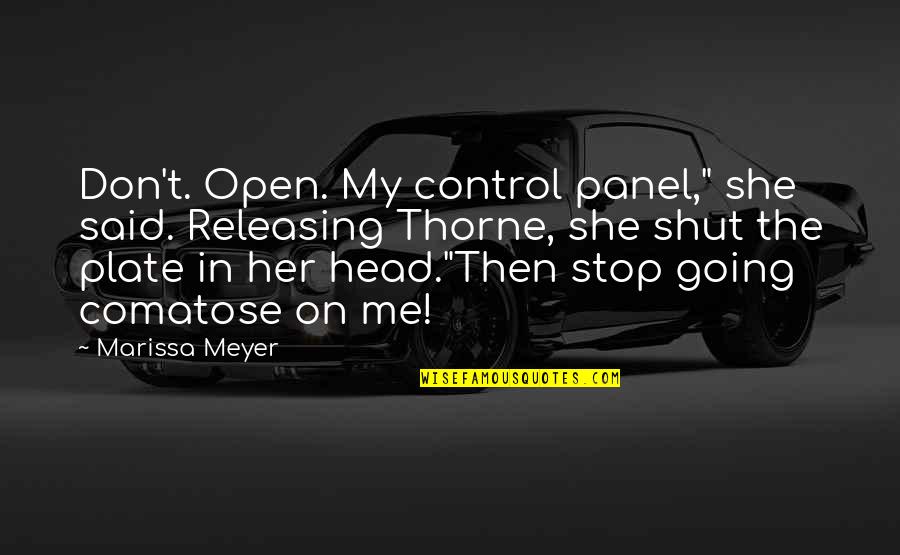 Releasing Quotes By Marissa Meyer: Don't. Open. My control panel," she said. Releasing Releasing Quotes By Marissa Meyer: Don't. Open. My control panel," she said. Releasing