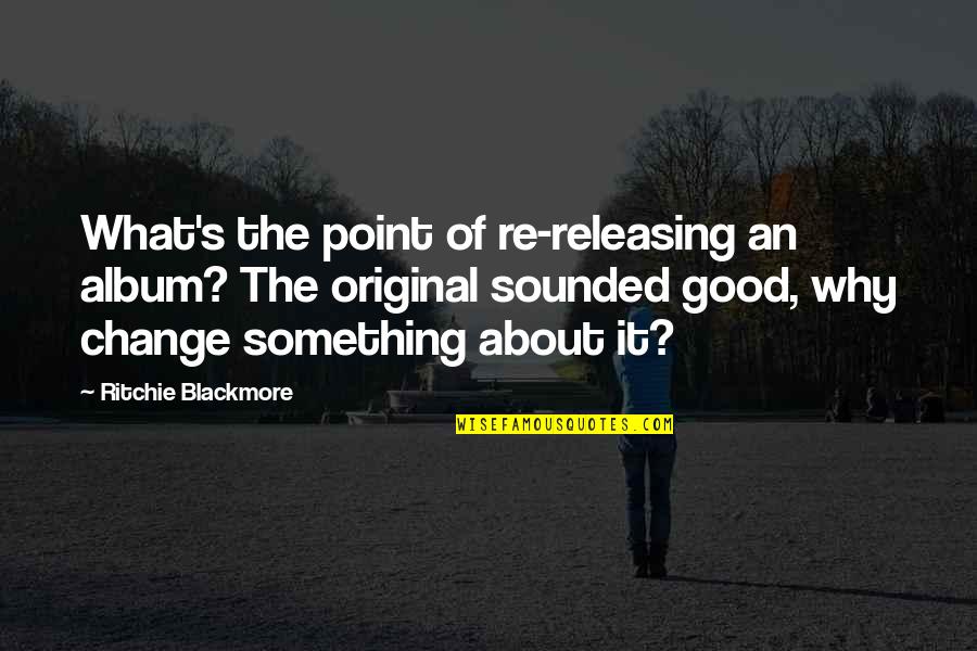 Releasing Quotes By Ritchie Blackmore: What's the point of re-releasing an album? The