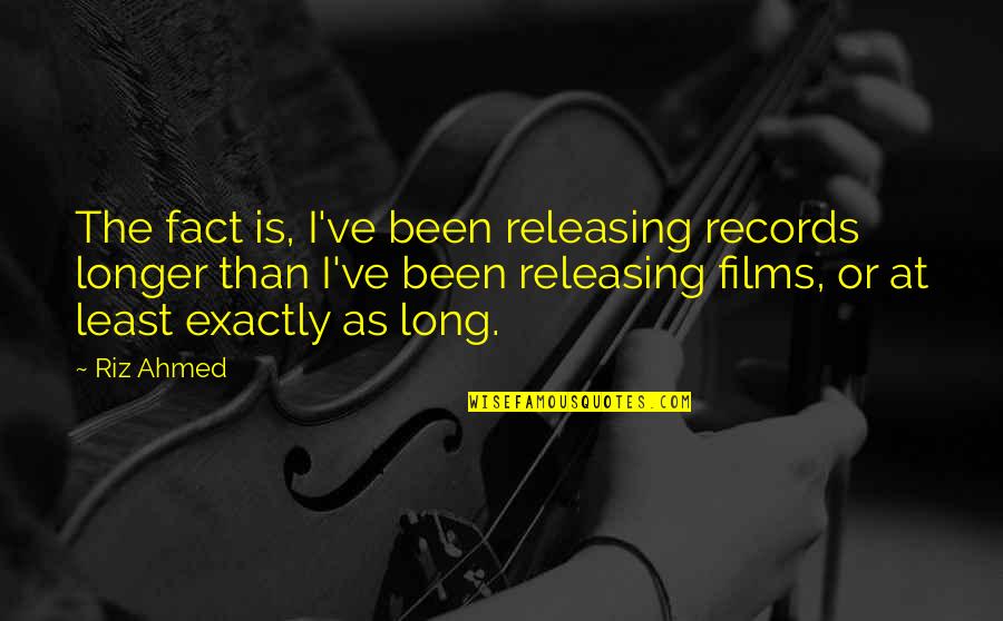Releasing Quotes By Riz Ahmed: The fact is, I've been releasing records longer Releasing Quotes By Riz Ahmed: The fact is, I've been releasing records longer