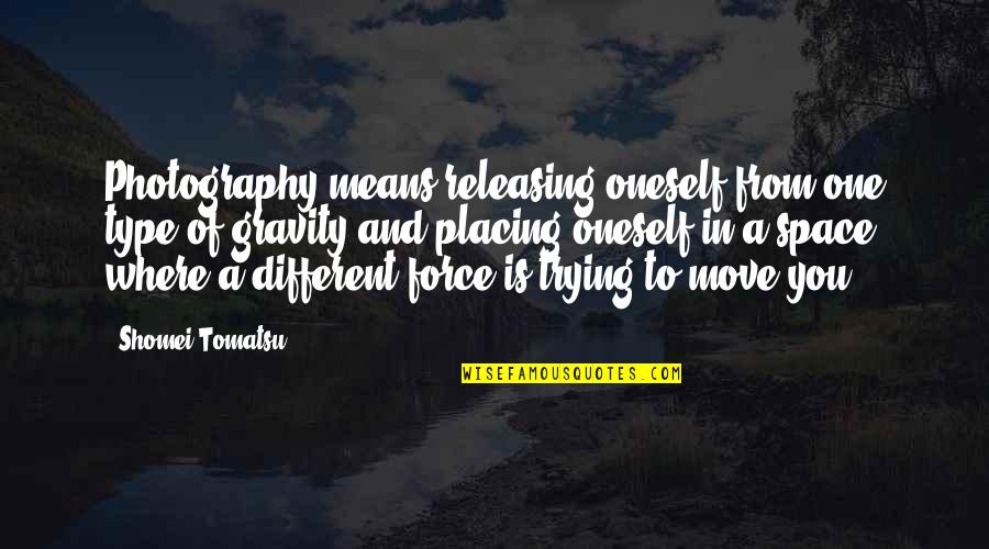 Releasing Quotes By Shomei Tomatsu: Photography means releasing oneself from one type of Releasing Quotes By Shomei Tomatsu: Photography means releasing oneself from one type of