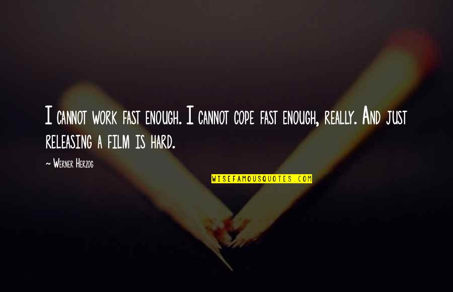 Releasing Quotes By Werner Herzog: I cannot work fast enough. I cannot cope Releasing Quotes By Werner Herzog: I cannot work fast enough. I cannot cope