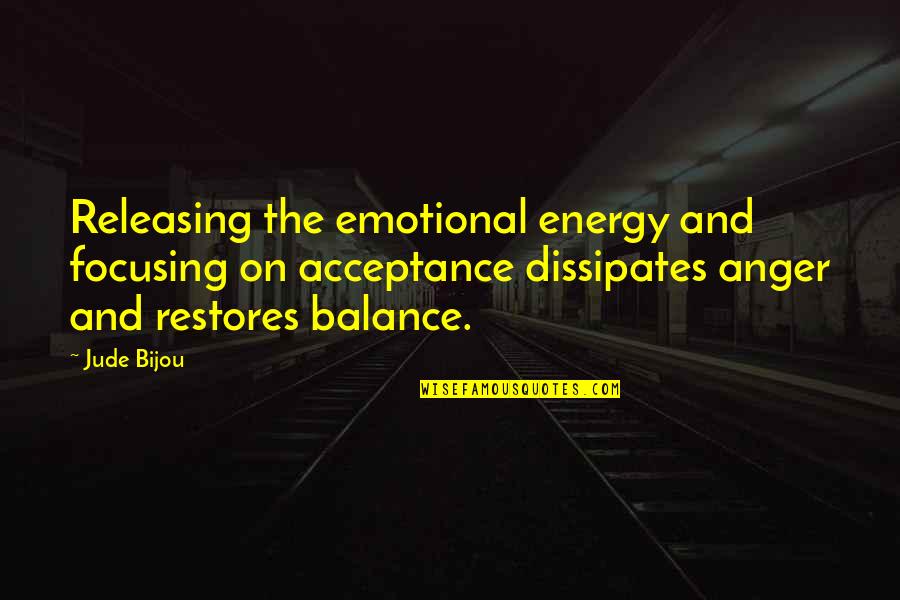 Releasing Your Anger Quotes By Jude Bijou: Releasing the emotional energy and focusing on acceptance Releasing Your Anger Quotes By Jude Bijou: Releasing the emotional energy and focusing on acceptance