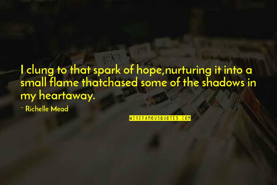 Releasing Your Anger Quotes By Richelle Mead: I clung to that spark of hope,nurturing it Releasing Your Anger Quotes By Richelle Mead: I clung to that spark of hope,nurturing it