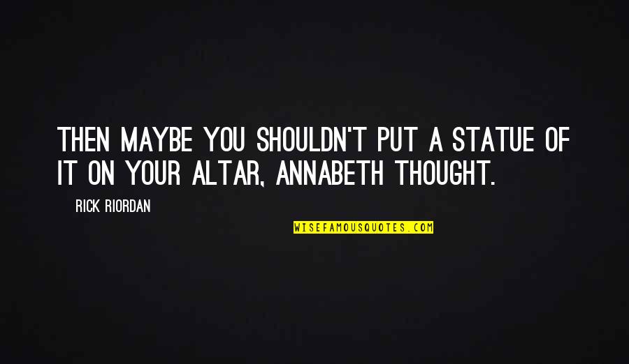 Releasing Your Anger Quotes By Rick Riordan: Then maybe you shouldn't put a statue of