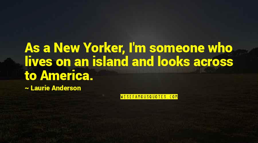 Relect Quotes By Laurie Anderson: As a New Yorker, I'm someone who lives