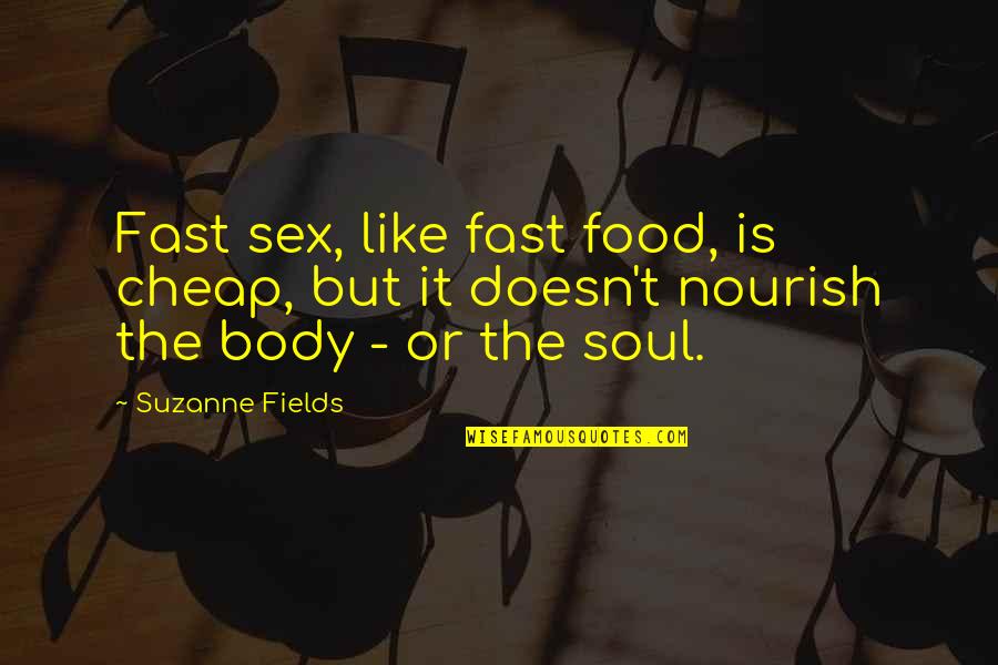 Relect Quotes By Suzanne Fields: Fast sex, like fast food, is cheap, but