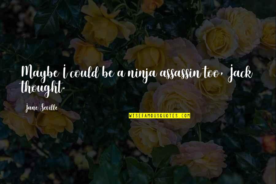 Relegated Premier Quotes By Jane Seville: Maybe I could be a ninja assassin too, Relegated Premier Quotes By Jane Seville: Maybe I could be a ninja assassin too,