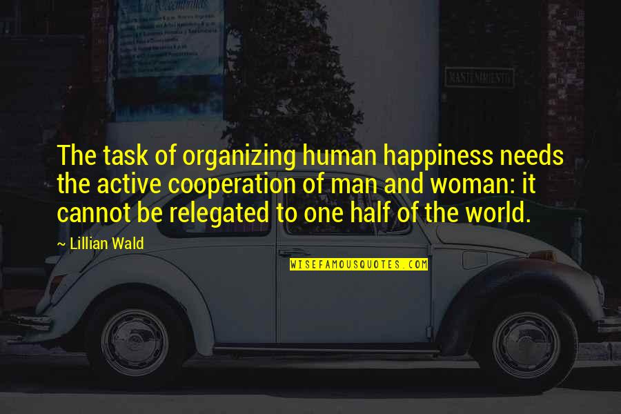 Relegated Quotes By Lillian Wald: The task of organizing human happiness needs the