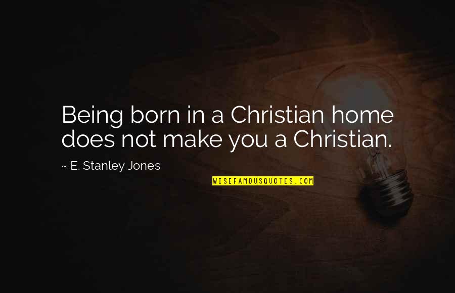 Relegation Premier Quotes By E. Stanley Jones: Being born in a Christian home does not Relegation Premier Quotes By E. Stanley Jones: Being born in a Christian home does not