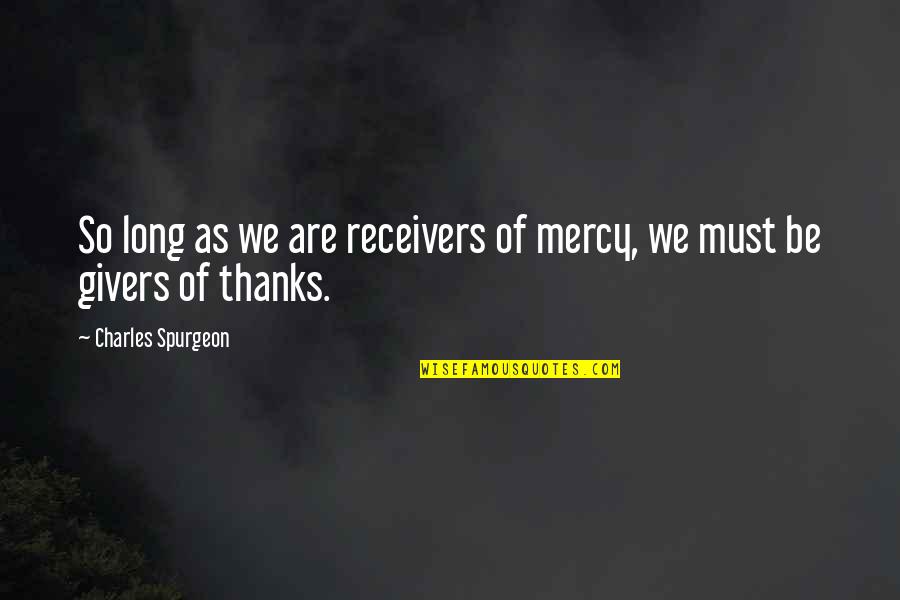 Relegation Quotes By Charles Spurgeon: So long as we are receivers of mercy,