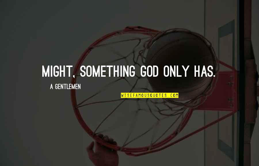 Relegion Quotes By A Gentlemen: MIGHT, something God only has.