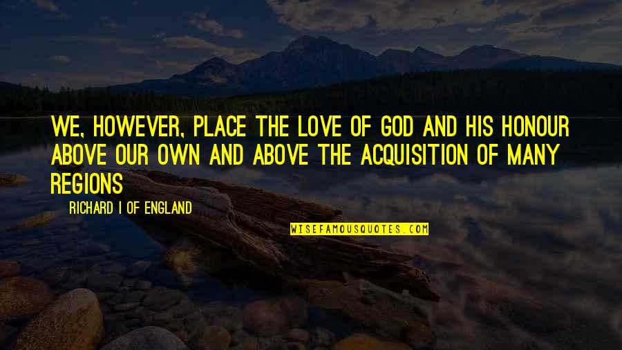 Relembrando Quotes By Richard I Of England: We, however, place the love of God and