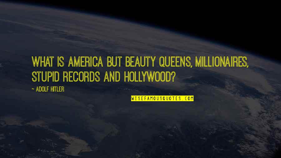 Relenquishment Quotes By Adolf Hitler: WHAT is America but beauty queens, millionaires, stupid