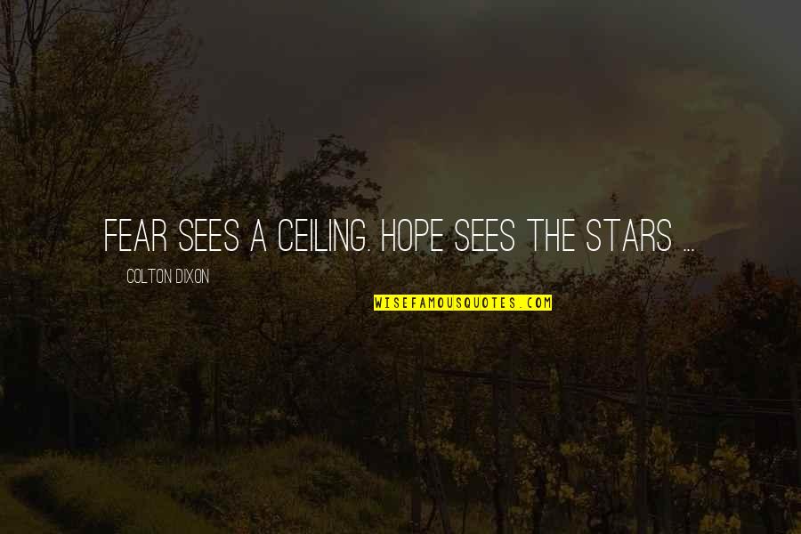 Relenquishment Quotes By Colton Dixon: Fear sees a ceiling. Hope sees the stars