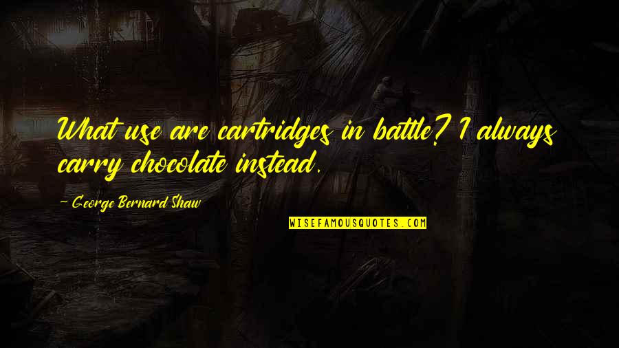 Relenquishment Quotes By George Bernard Shaw: What use are cartridges in battle? I always