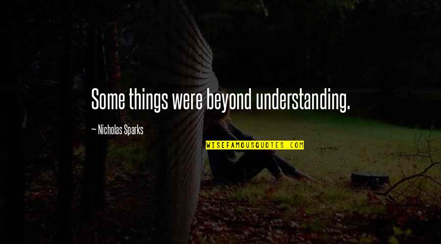 Relenquishment Quotes By Nicholas Sparks: Some things were beyond understanding. Relenquishment Quotes By Nicholas Sparks: Some things were beyond understanding.