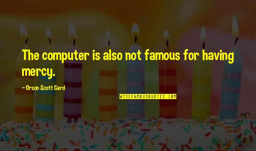 Relenquishment Quotes By Orson Scott Card: The computer is also not famous for having Relenquishment Quotes By Orson Scott Card: The computer is also not famous for having