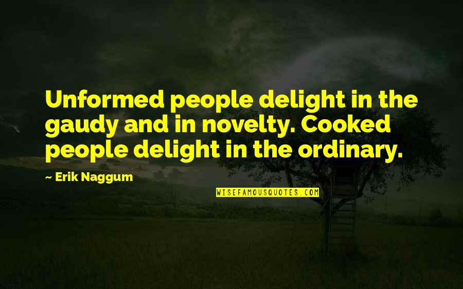 Relenting In A Sentence Quotes By Erik Naggum: Unformed people delight in the gaudy and in