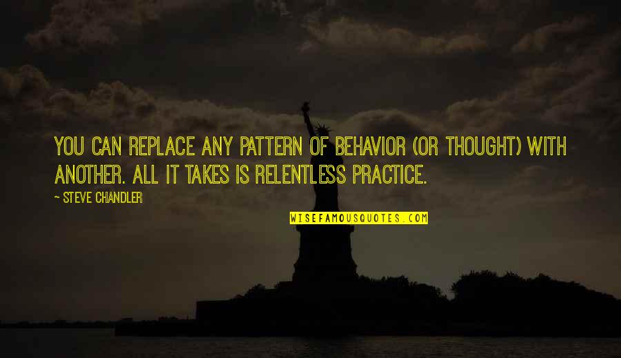 Relentless Can Quotes By Steve Chandler: You can replace any pattern of behavior (or
